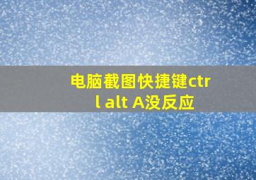 电脑截图快捷键ctrl alt A没反应